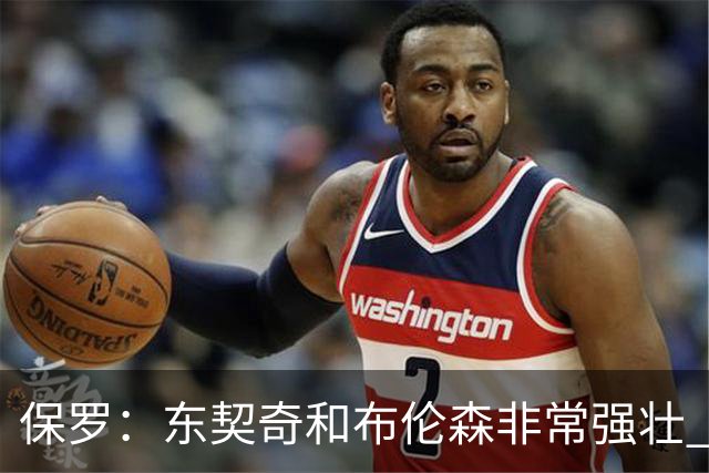 保罗：东契奇和布伦森非常强壮 他们这种慢节奏极难防守
